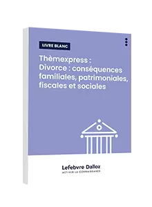 LIVRE BLANC - Thèmexpress : Divorce : conséquences familiales, patrimoniales, fiscales et sociales