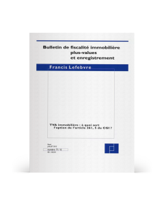 BULLETIN DE FISCALITÉ IMMOBILIÈRE, PLUS-VALUES ET ENREGISTREMENT
