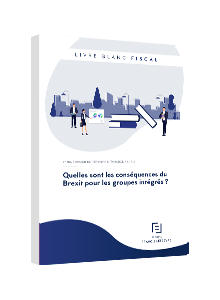 LIVRE BLANC - Quelles sont les conséquences du Brexit pour les groupes intégrés ?