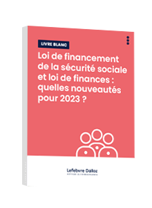  Livre blanc - Loi de financement de la sécurité sociale et loi de finances : nouveautés pour 2023 ?